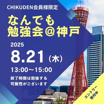 【CHIKUDEN会員様限定】なんでも勉強会@神戸　お申し込み2025年8月21日分